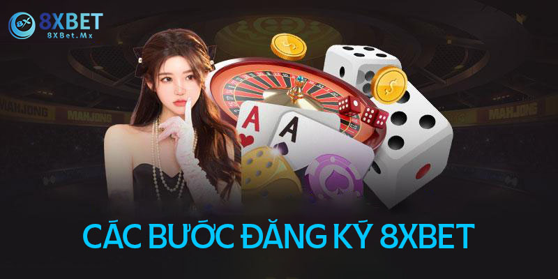 Các bước thực hiện đăng ký 8XBet đơn giản chi tiết