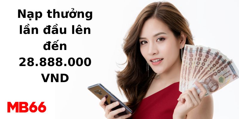 Nạp thưởng lần đầu lên đến 28.888.000 VNĐ tại MB66