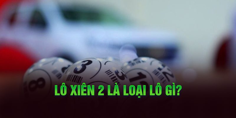 Lô xiên 2 là loại lô gì?