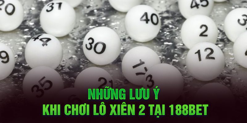 Những lưu ý khi chơi lô xiên 2 tại Kubet