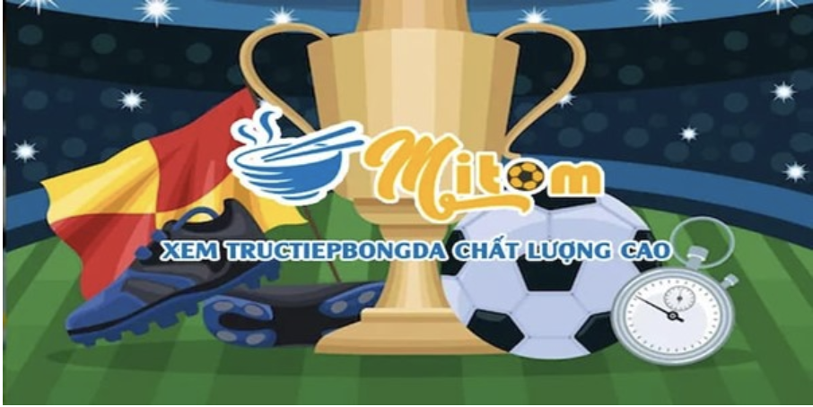 Mitom TV - Thế giới bóng đá trực tuyến miễn phí không giới hạn