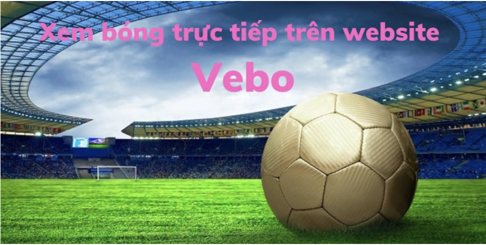 Vài nét sơ lược về kênh xem bong da VeboTV