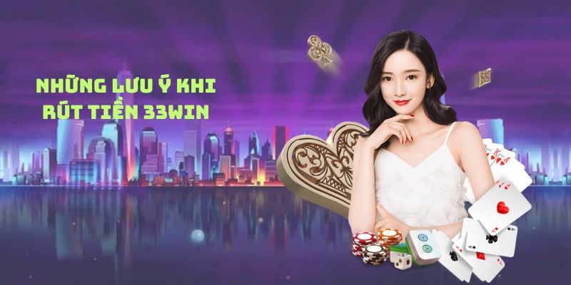 Những Lưu Ý Khi Rút Tiền 33win